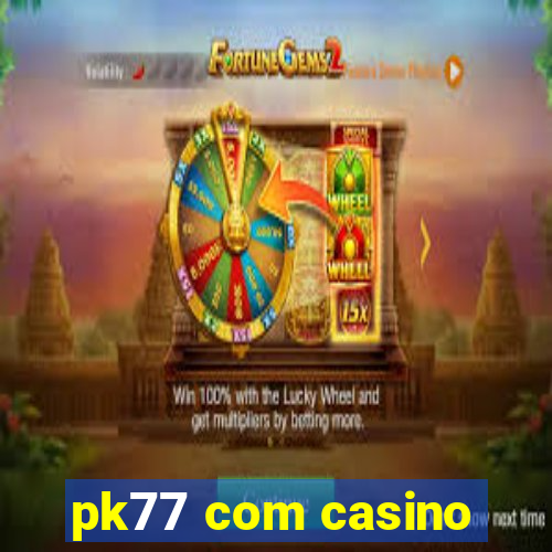 pk77 com casino